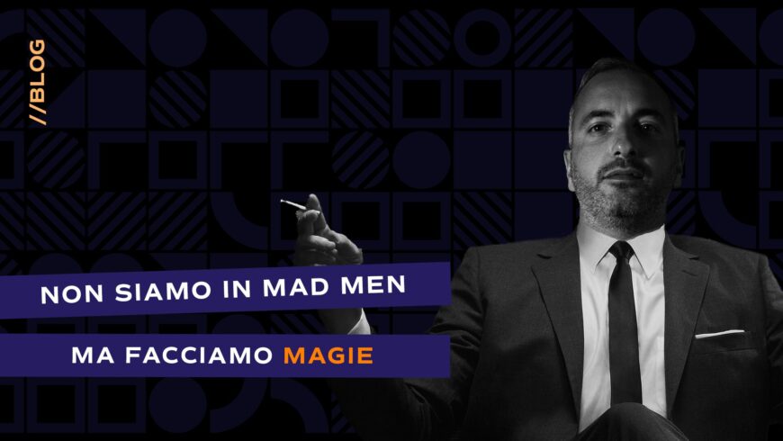 Non siamo in Mad Men, ma facciamo magie