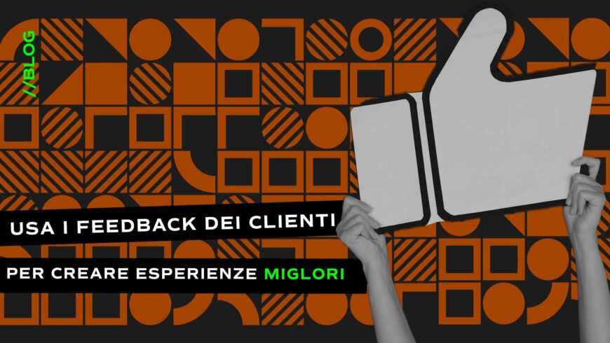 Usa i Feedback dei Clienti per Creare Esperienze Migliori