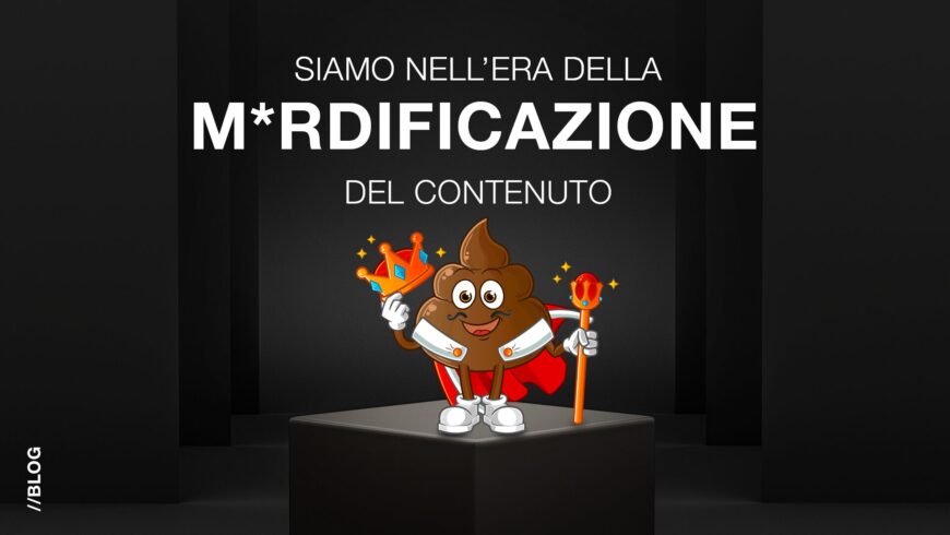 Benvenuti nell’Era della M*RDIFICAZIONE DEL CONTENUTO